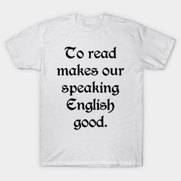 To Read Makes Our Speaking English Good (Black) T-Shirt by bengman